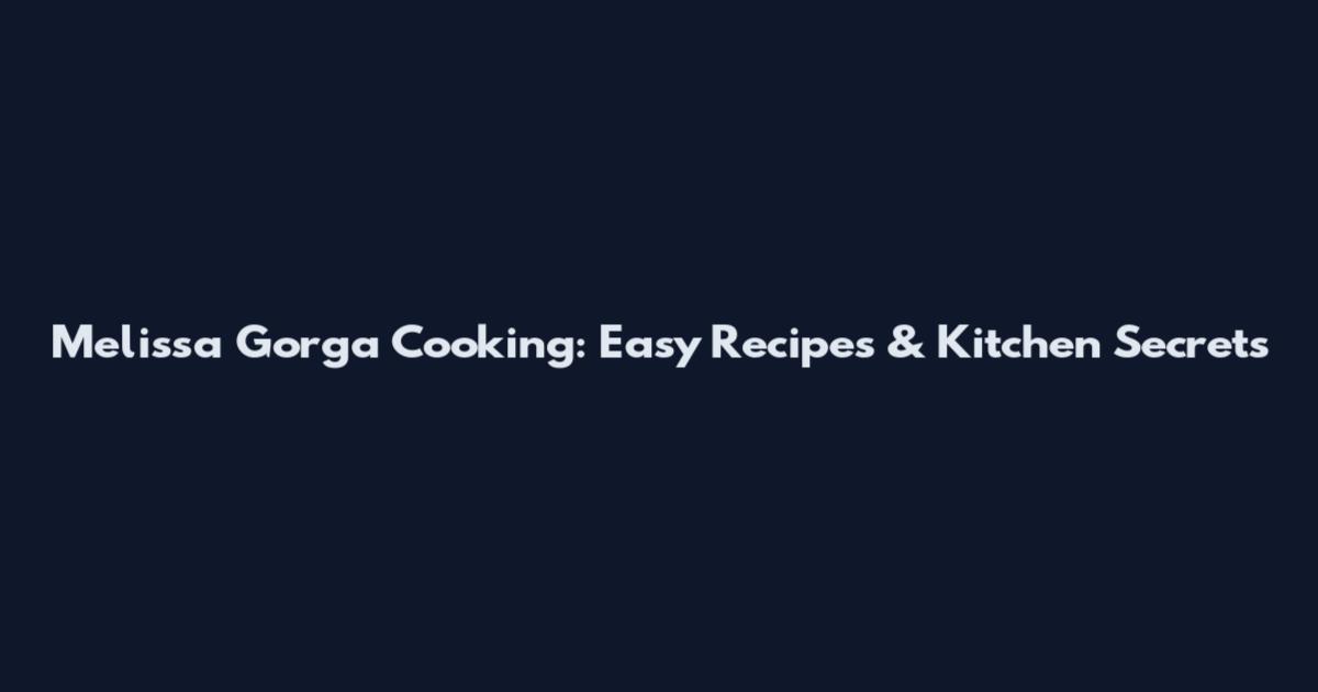 Melissa Gorga Cooking: Easy Recipes & Kitchen Secrets