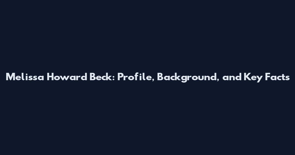 Melissa Howard Beck: Profile, Background, and Key Facts