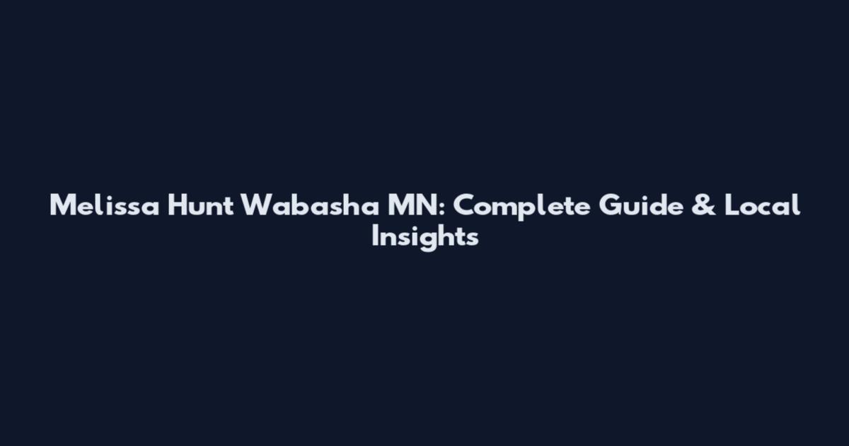 Melissa Hunt Wabasha MN: Complete Guide & Local Insights