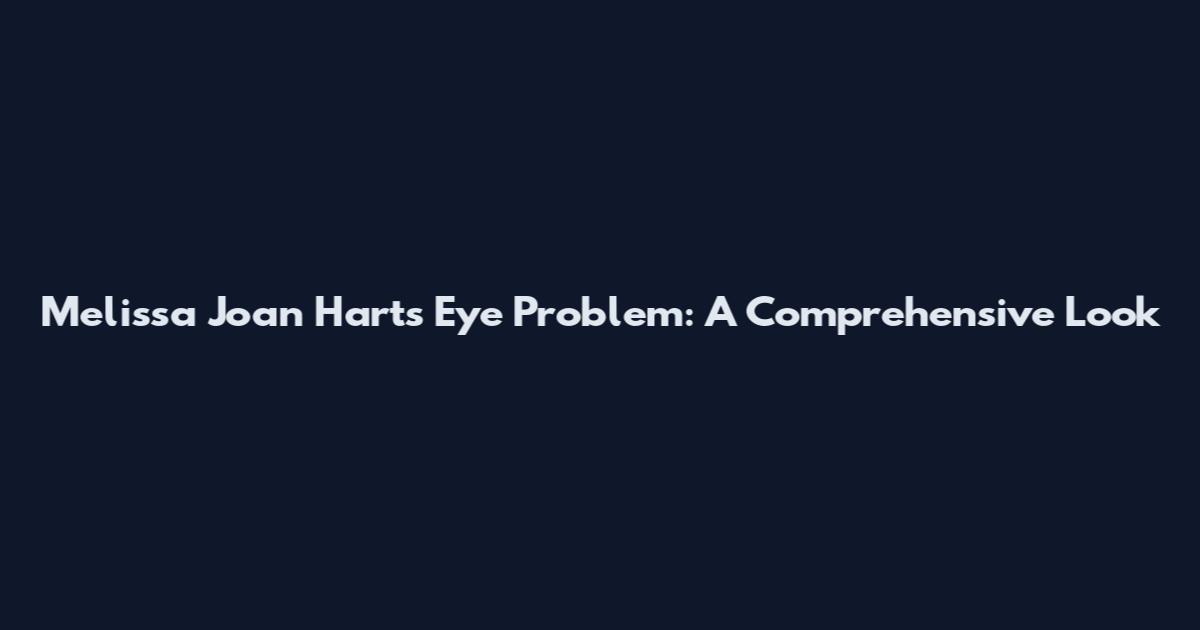 Melissa Joan Hart's Eye Problem: A Comprehensive Look