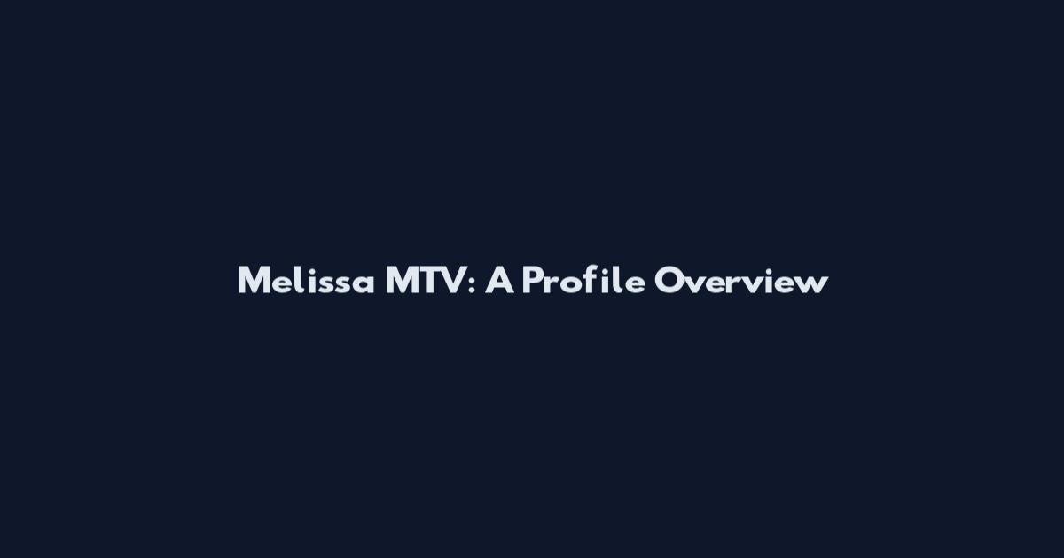 Melissa MTV: A Profile Overview