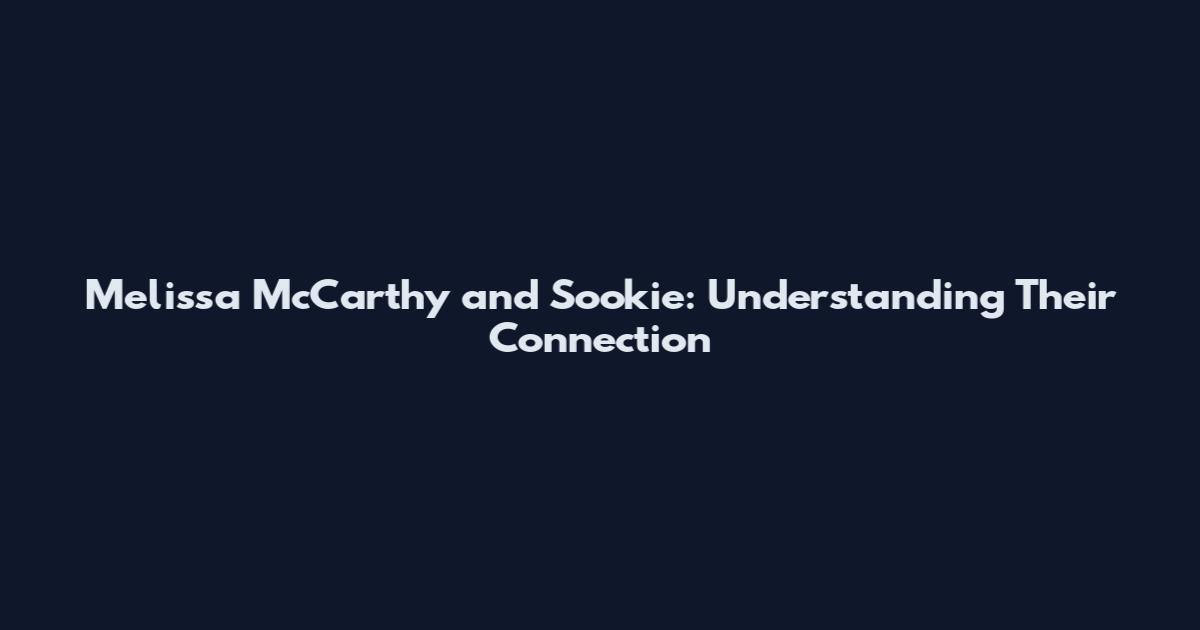 Melissa McCarthy and Sookie: Understanding Their Connection