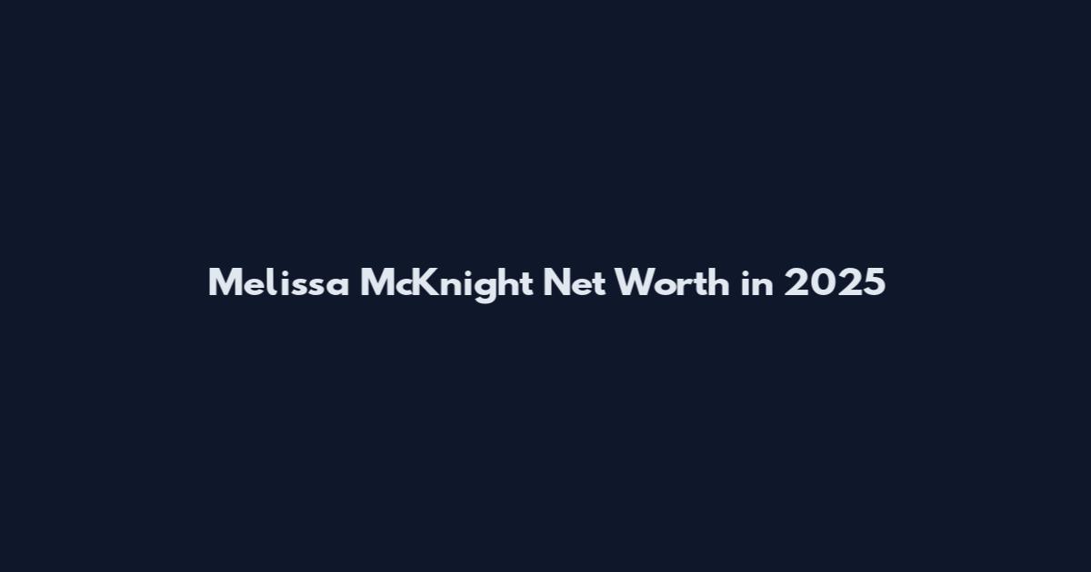 Melissa McKnight Net Worth in 2025