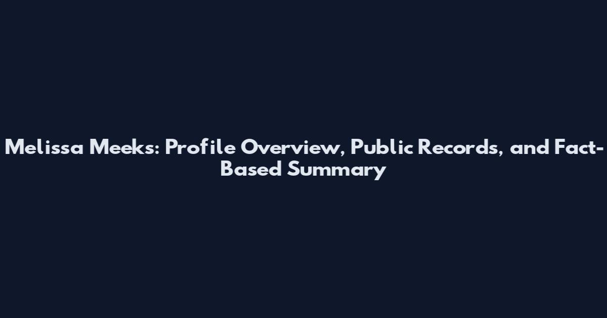 Melissa Meeks: Profile Overview, Public Records, and Fact-Based Summary