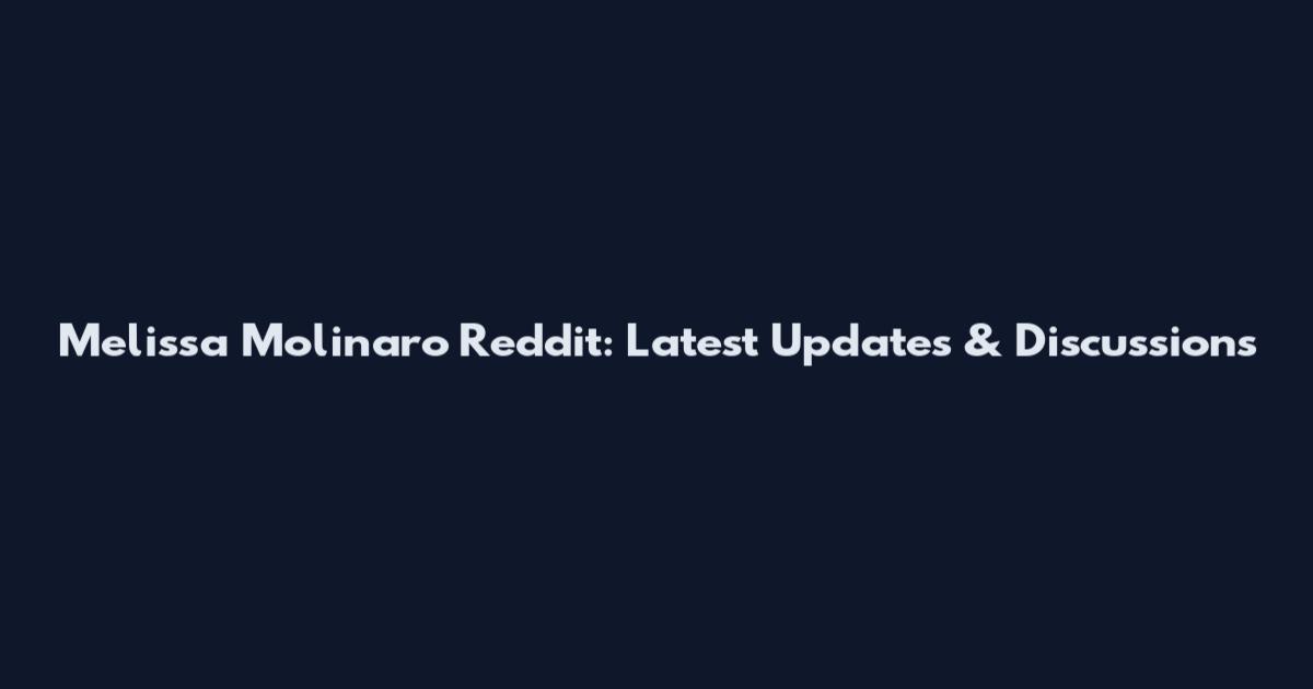 Melissa Molinaro Reddit: Latest Updates & Discussions