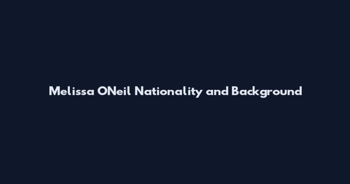 Melissa O'Neil Nationality and Background