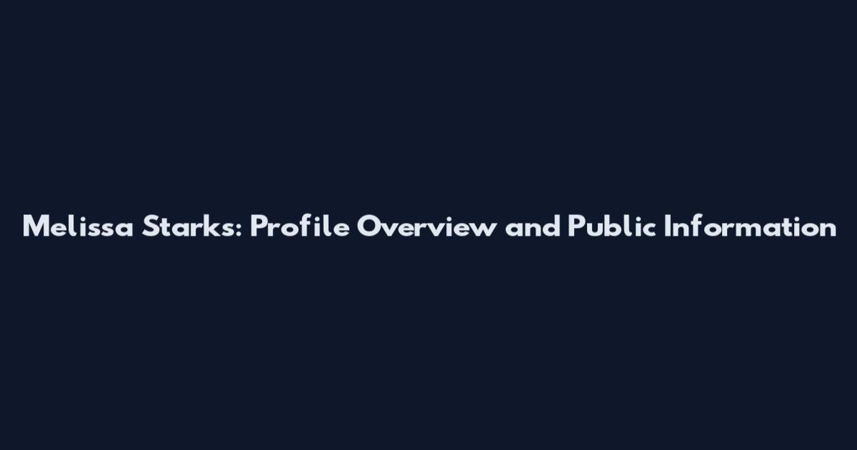 Melissa Starks: Profile Overview and Public Information