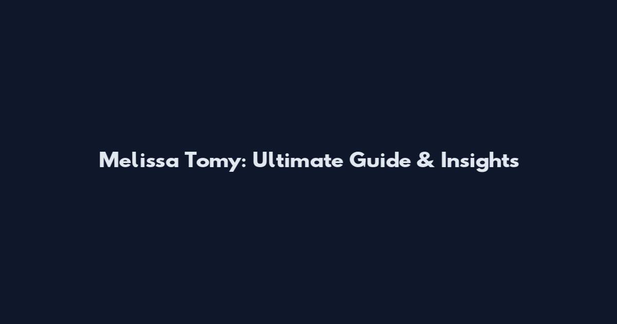 Melissa Tomy: Ultimate Guide & Insights