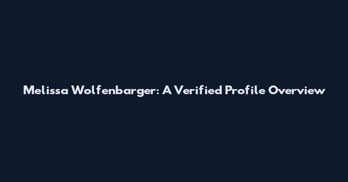 Melissa Wolfenbarger: A Verified Profile Overview
