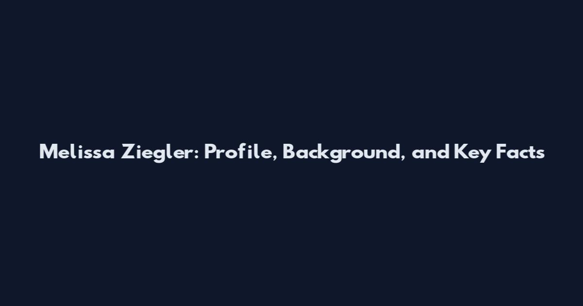Melissa Ziegler: Profile, Background, and Key Facts