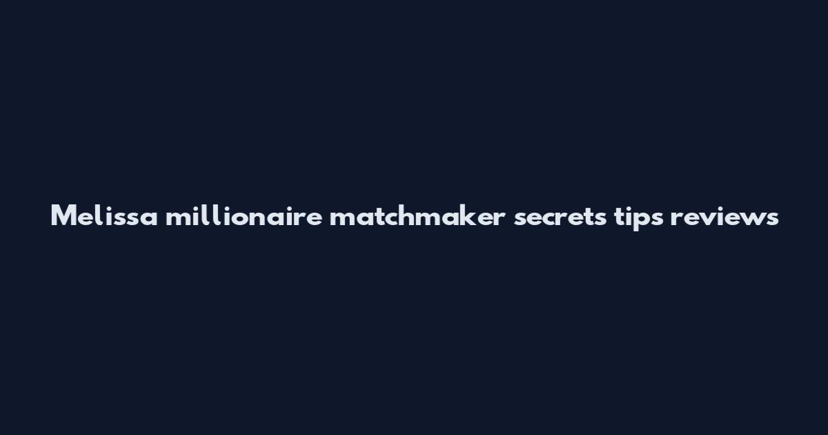 Melissa millionaire matchmaker secrets tips reviews