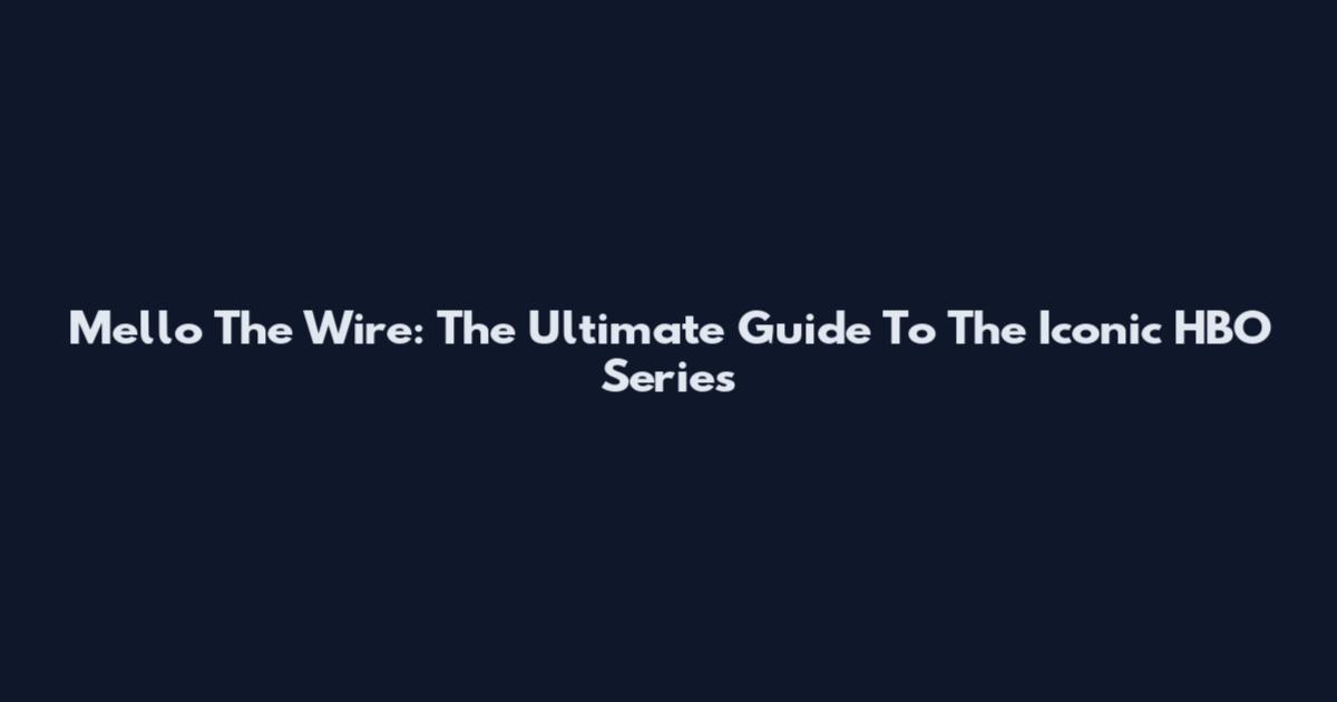 Mello The Wire: The Ultimate Guide To The Iconic HBO Series