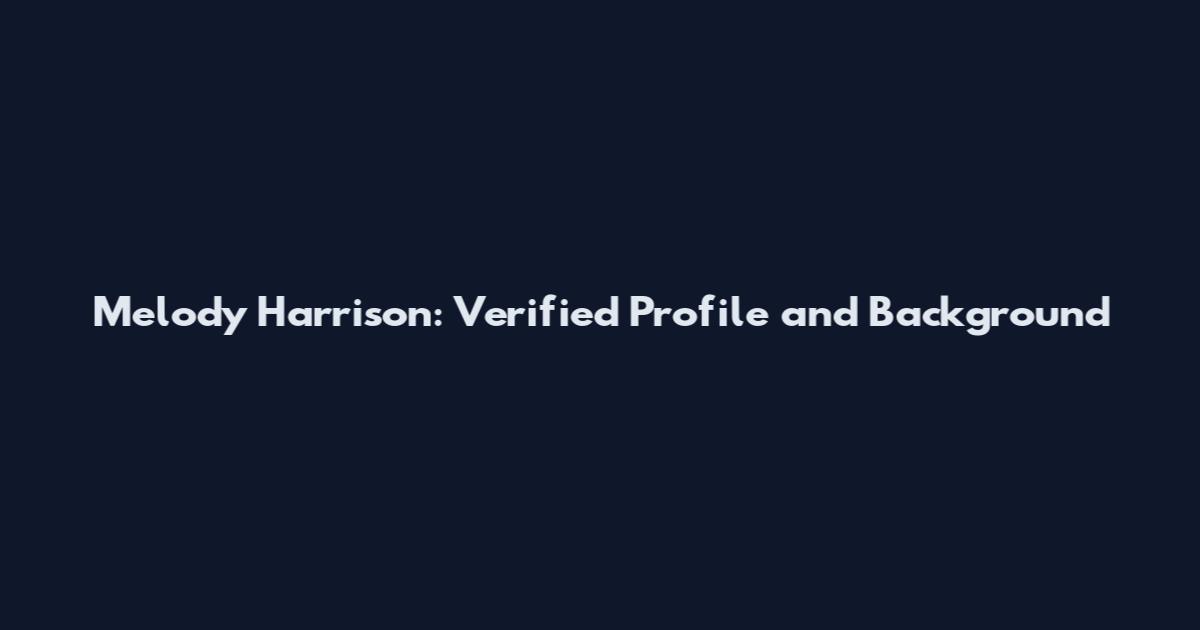 Melody Harrison: Verified Profile and Background