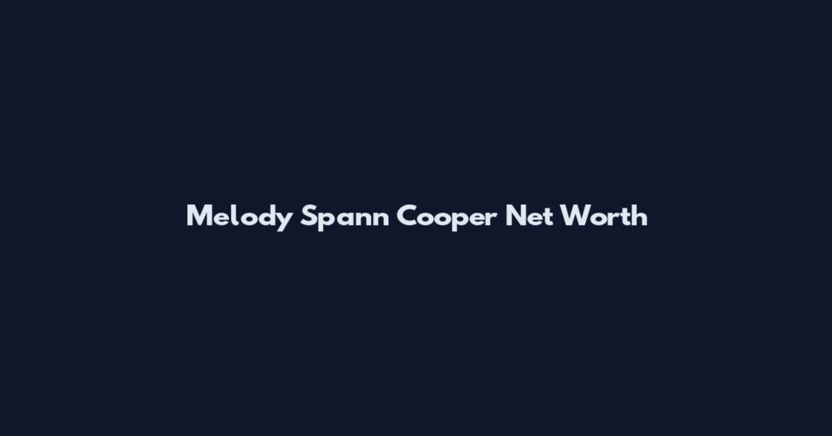 Melody Spann Cooper Net Worth