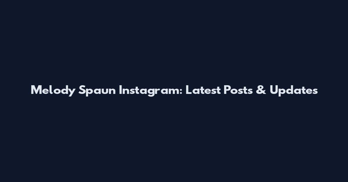 Melody Spaun Instagram: Latest Posts & Updates