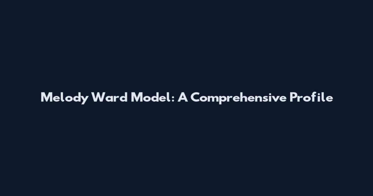 Melody Ward Model: A Comprehensive Profile