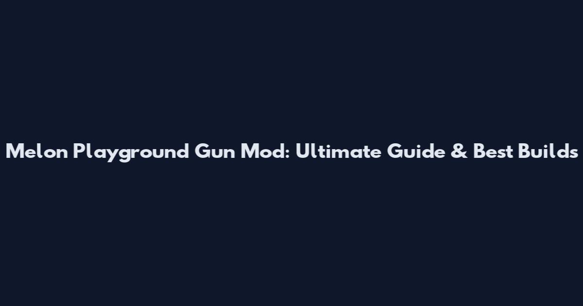 Melon Playground Gun Mod: Ultimate Guide & Best Builds