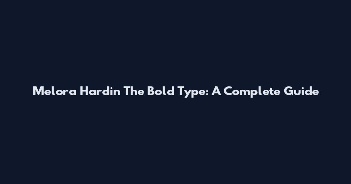 Melora Hardin The Bold Type: A Complete Guide