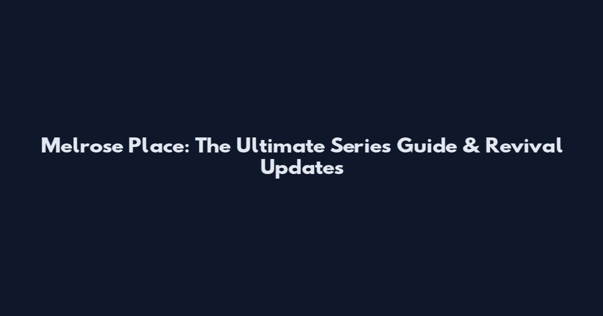 Melrose Place: The Ultimate Series Guide & Revival Updates