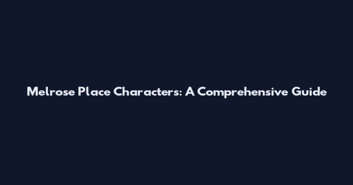 Melrose Place Characters: A Comprehensive Guide