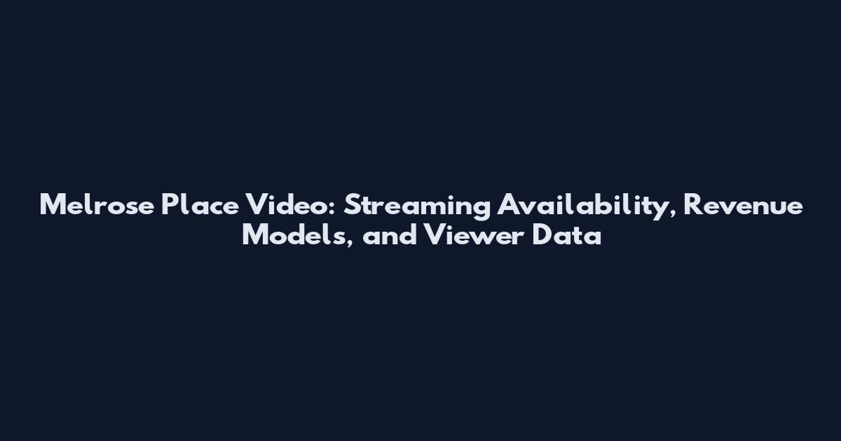 Melrose Place Video: Streaming Availability, Revenue Models, and Viewer Data