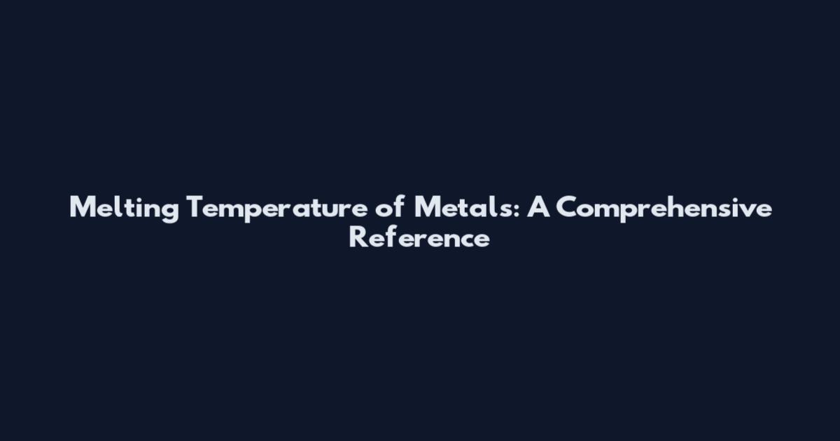 Melting Temperature of Metals: A Comprehensive Reference