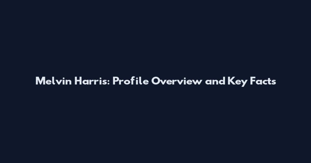 Melvin Harris: Profile Overview and Key Facts