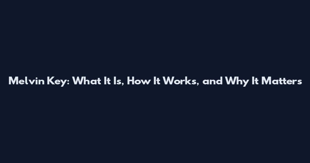 Melvin Key: What It Is, How It Works, and Why It Matters