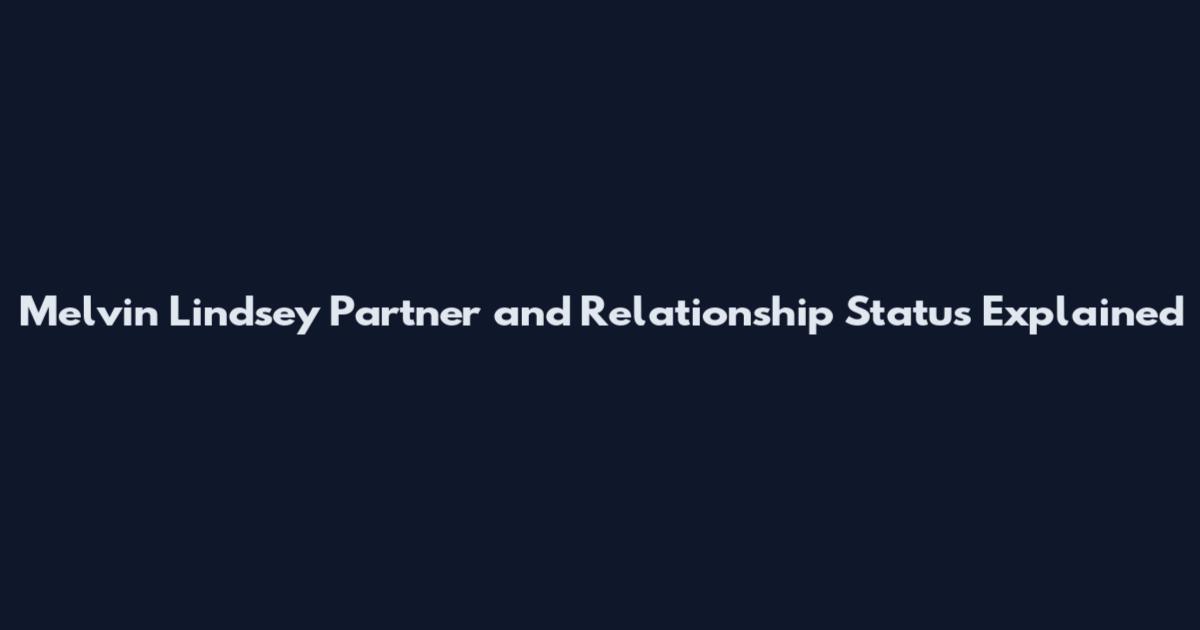 Melvin Lindsey Partner and Relationship Status Explained