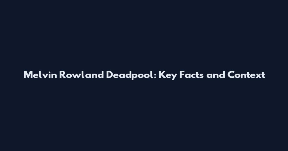Melvin Rowland Deadpool: Key Facts and Context