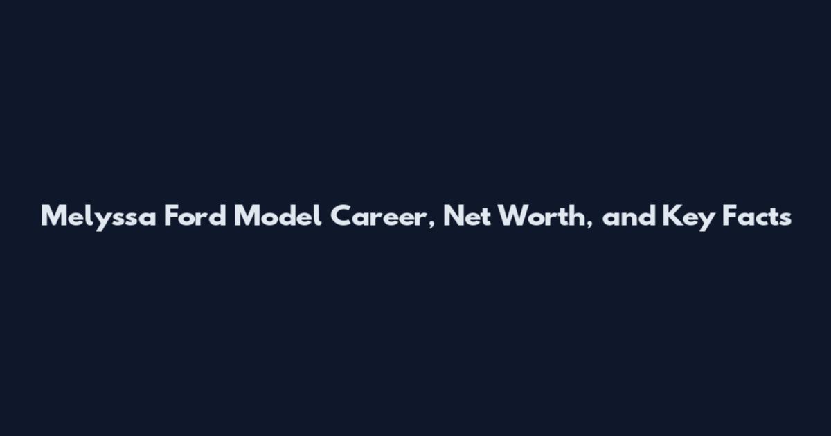 Melyssa Ford Model Career, Net Worth, and Key Facts