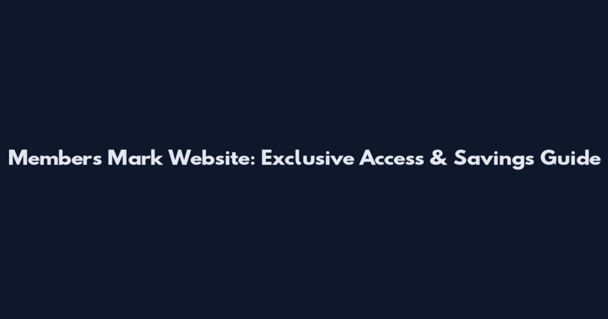 Members Mark Website: Exclusive Access & Savings Guide