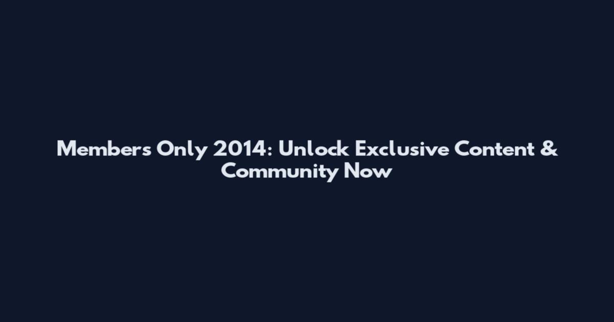 Members Only 2014: Unlock Exclusive Content & Community Now