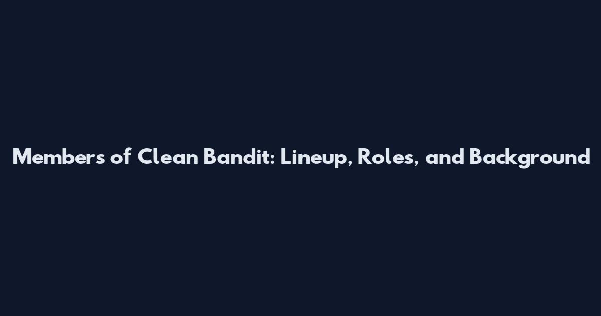 Members of Clean Bandit: Lineup, Roles, and Background