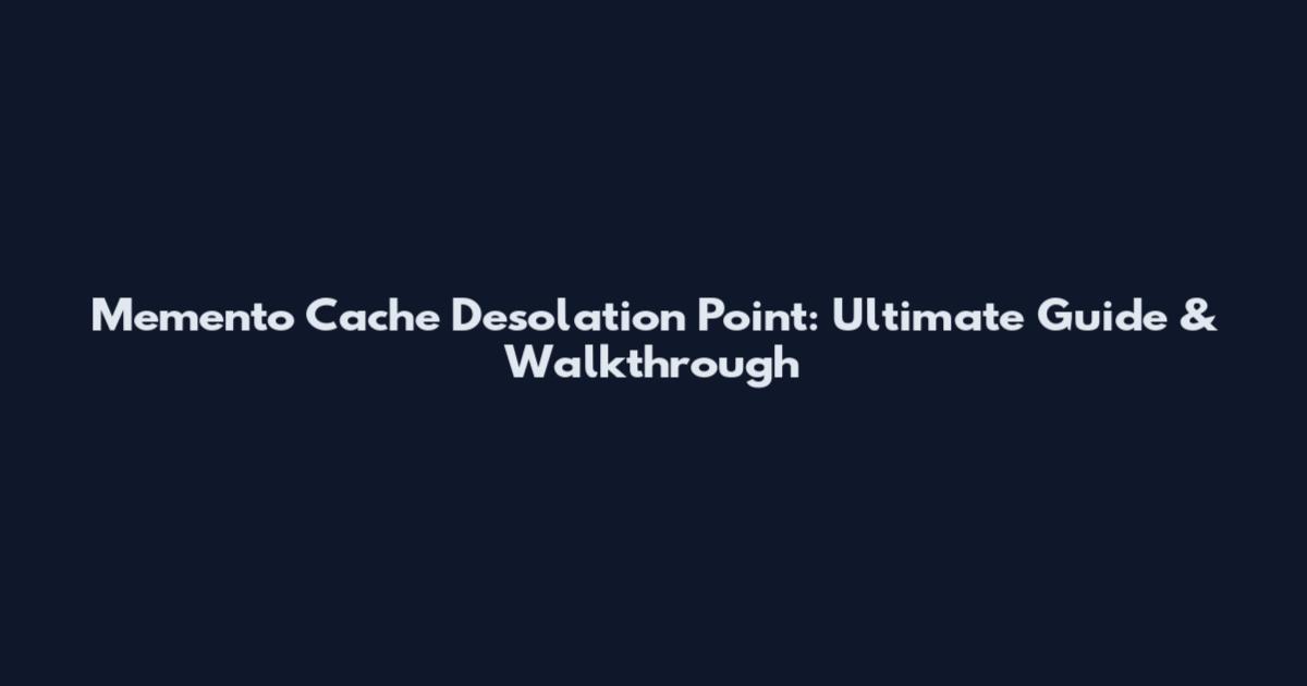 Memento Cache Desolation Point: Ultimate Guide & Walkthrough