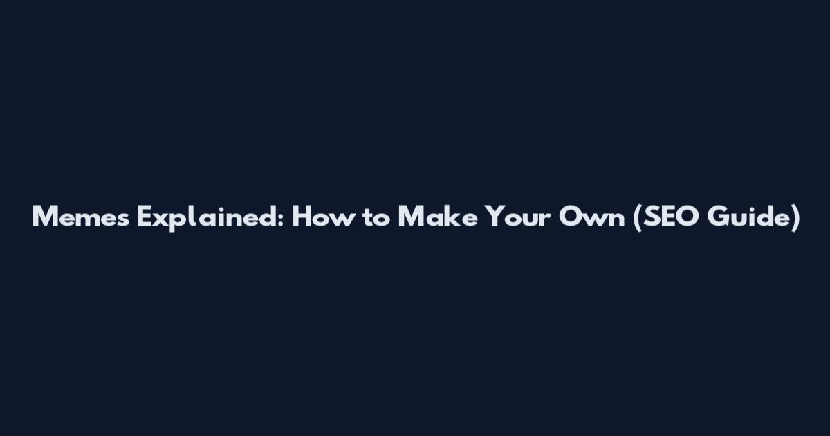 Memes Explained: How to Make Your Own (SEO Guide)