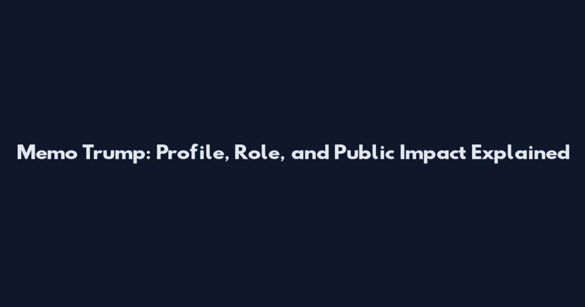 Memo Trump: Profile, Role, and Public Impact Explained