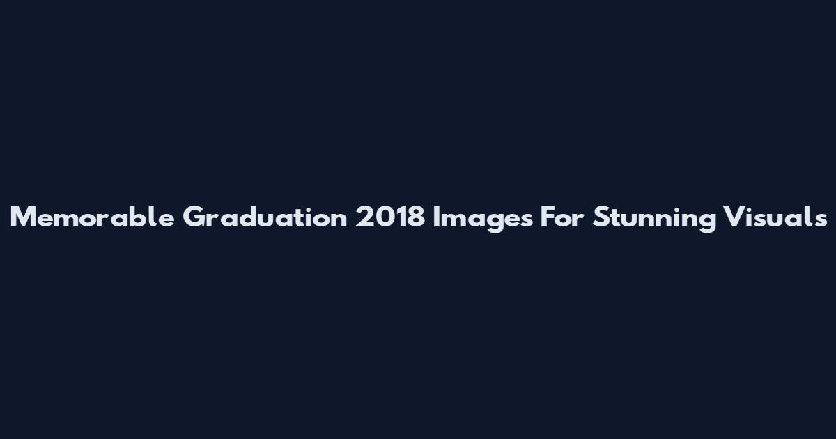 Memorable Graduation 2018 Images For Stunning Visuals