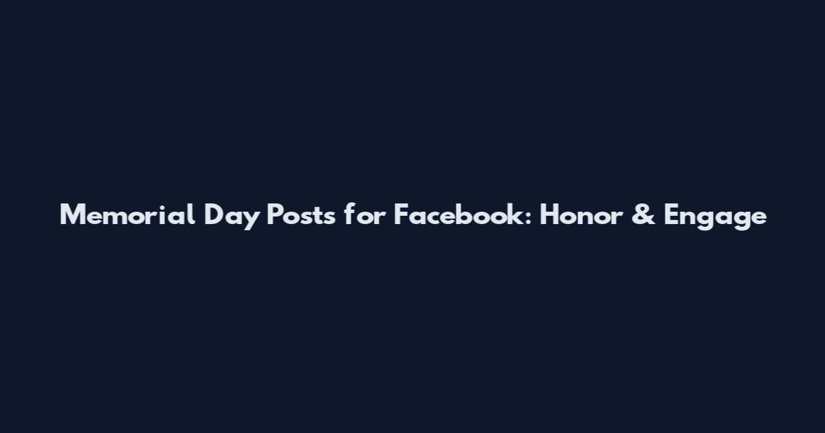 Memorial Day Posts for Facebook: Honor & Engage