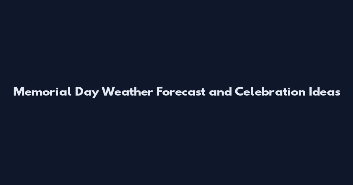 Memorial Day Weather Forecast and Celebration Ideas