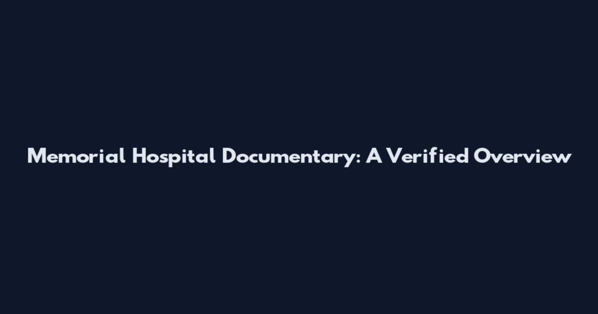 Memorial Hospital Documentary: A Verified Overview