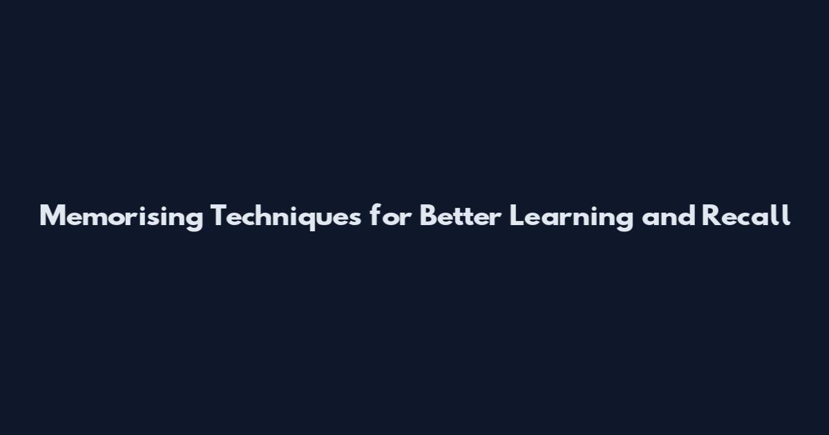 Memorising Techniques for Better Learning and Recall