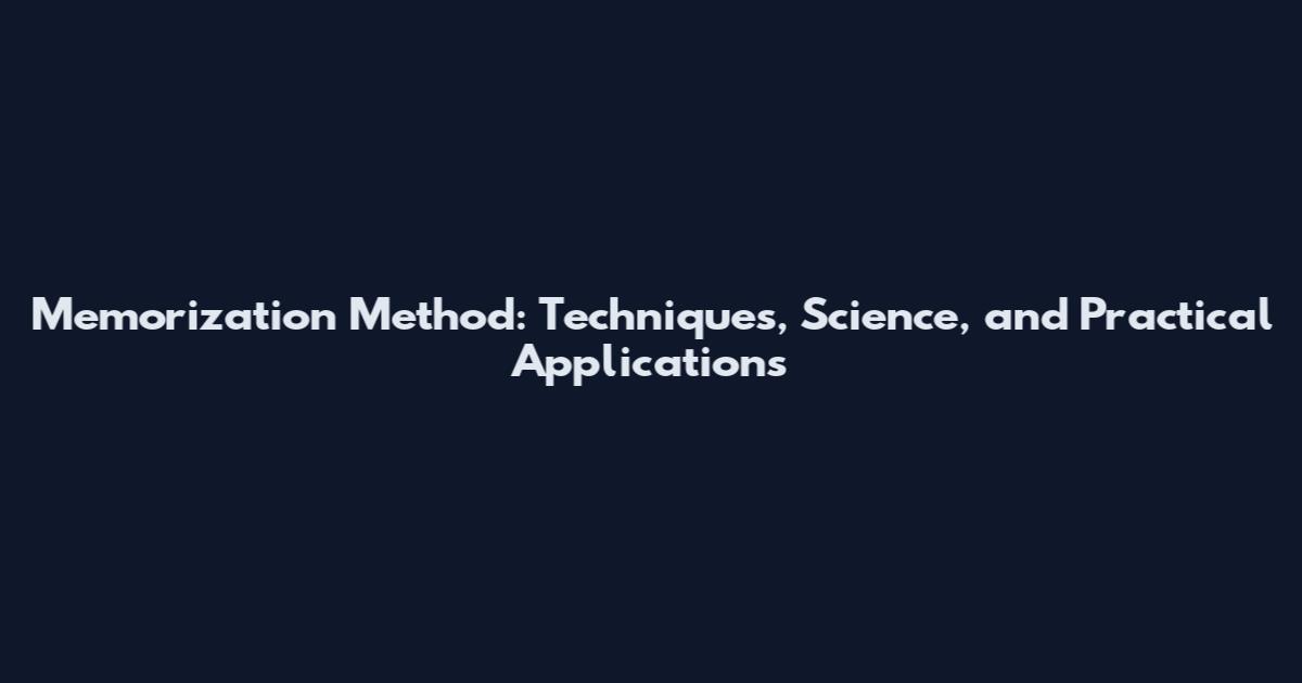 Memorization Method: Techniques, Science, and Practical Applications