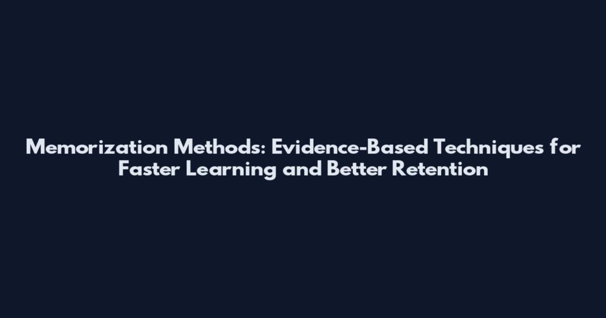 Memorization Methods: Evidence-Based Techniques for Faster Learning and Better Retention