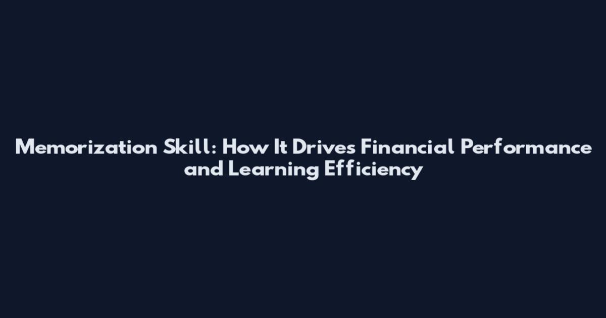 Memorization Skill: How It Drives Financial Performance and Learning Efficiency