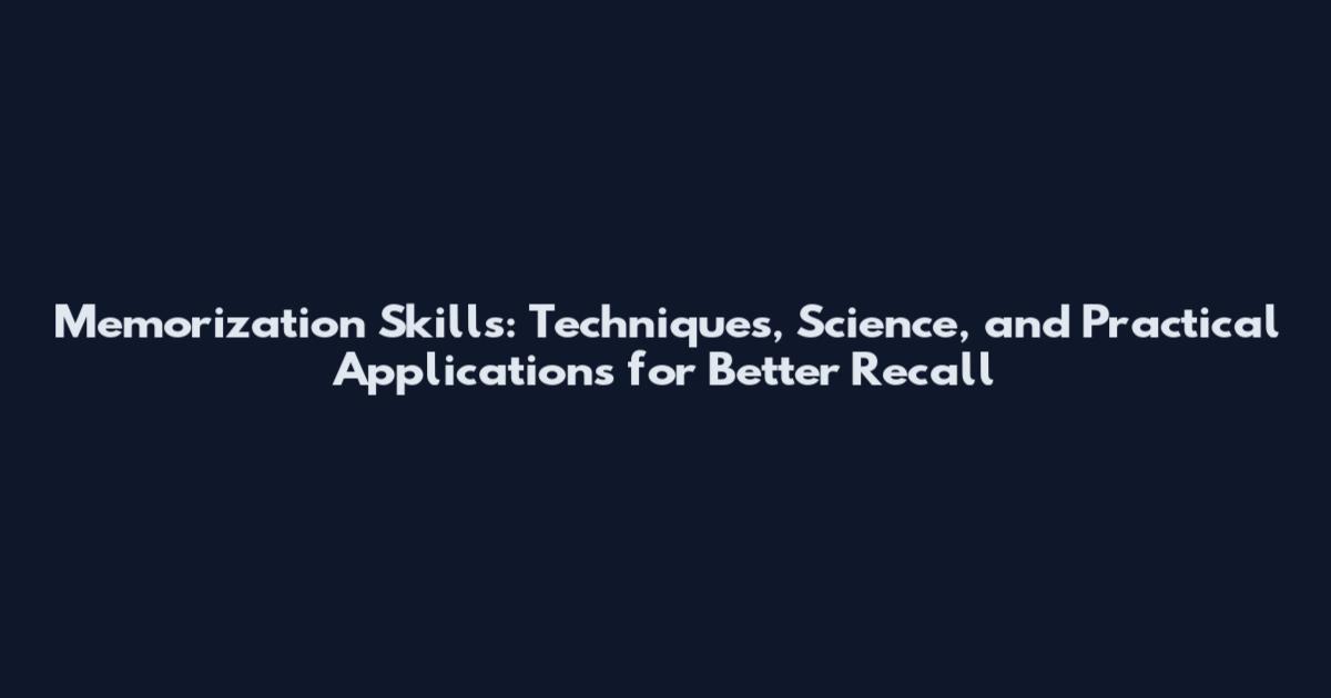 Memorization Skills: Techniques, Science, and Practical Applications for Better Recall