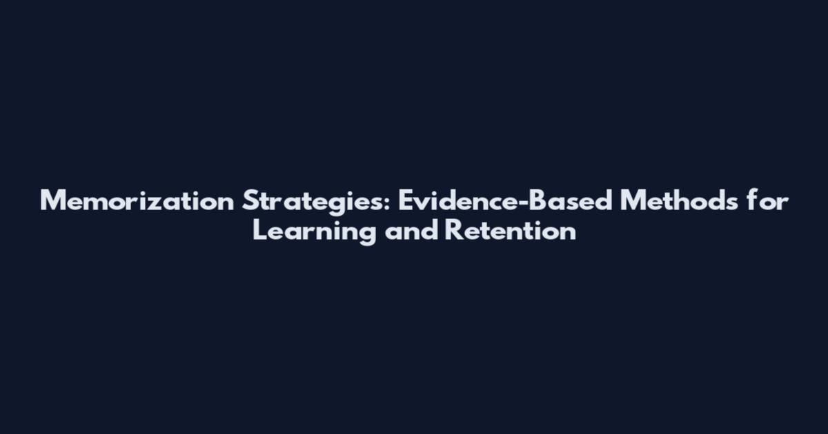 Memorization Strategies: Evidence-Based Methods for Learning and Retention
