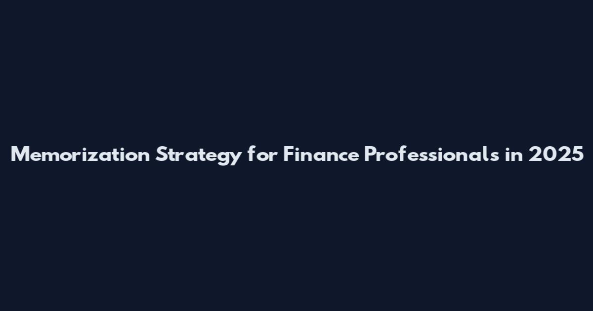 Memorization Strategy for Finance Professionals in 2025