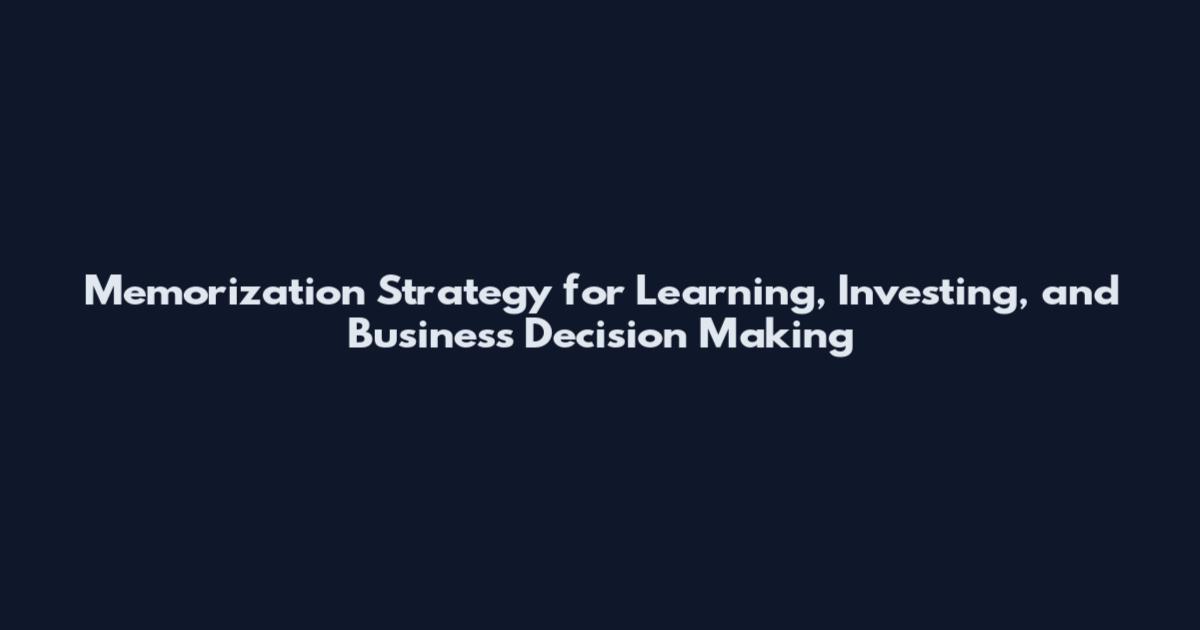 Memorization Strategy for Learning, Investing, and Business Decision Making