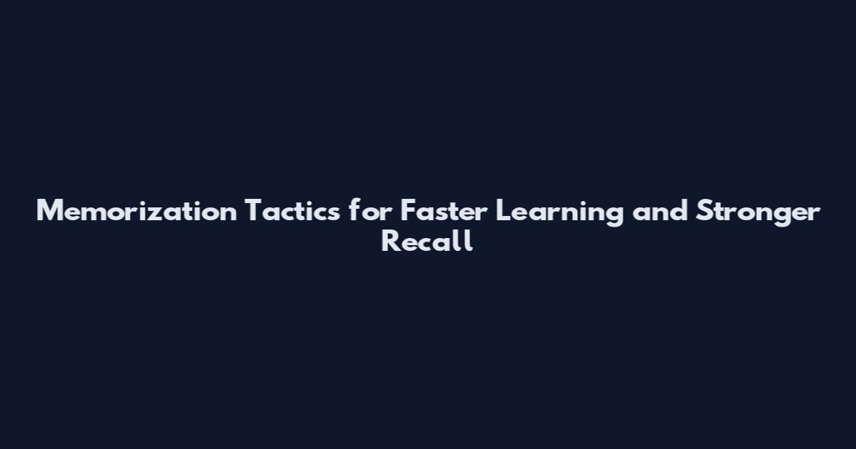 Memorization Tactics for Faster Learning and Stronger Recall